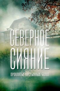 Северное сияние. Проклятье пустынных болот. Фильм шестой (2019)